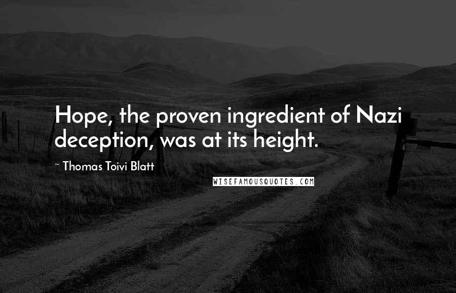 Thomas Toivi Blatt Quotes: Hope, the proven ingredient of Nazi deception, was at its height.