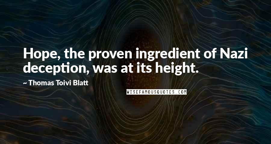 Thomas Toivi Blatt Quotes: Hope, the proven ingredient of Nazi deception, was at its height.