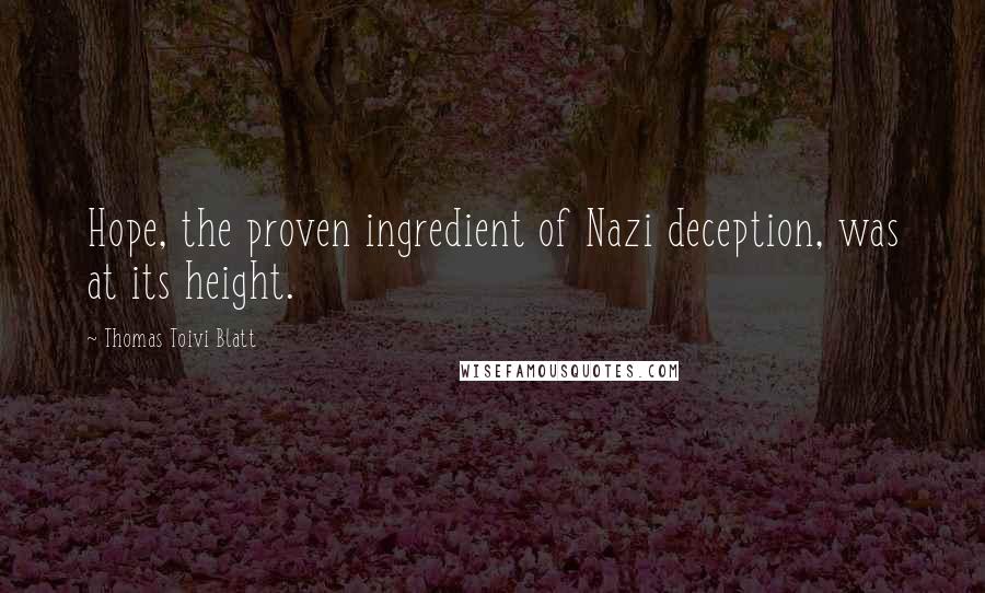 Thomas Toivi Blatt Quotes: Hope, the proven ingredient of Nazi deception, was at its height.