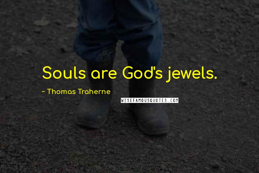 Thomas Traherne Quotes: Souls are God's jewels.