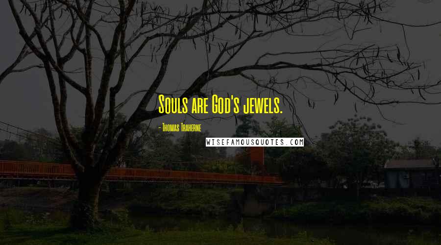 Thomas Traherne Quotes: Souls are God's jewels.