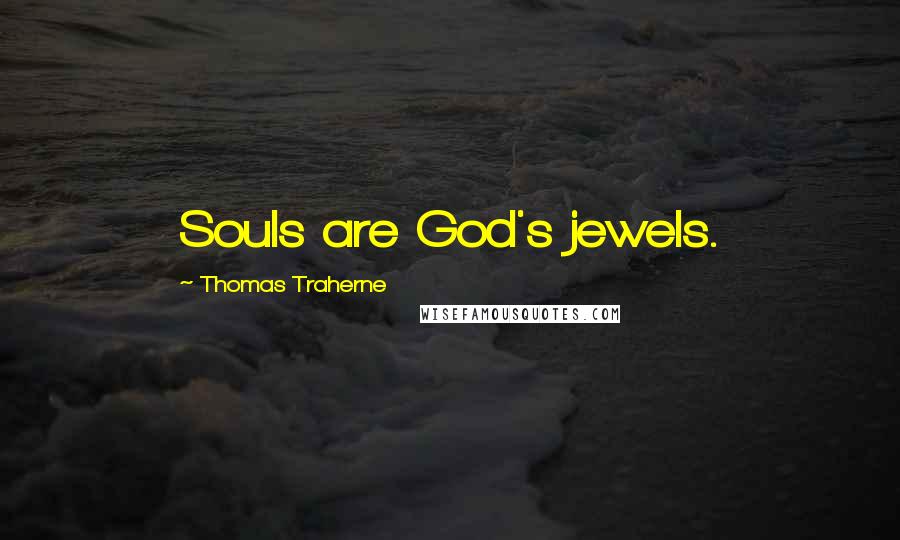 Thomas Traherne Quotes: Souls are God's jewels.