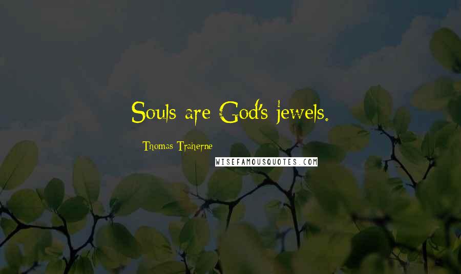 Thomas Traherne Quotes: Souls are God's jewels.