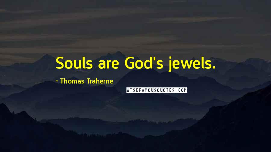 Thomas Traherne Quotes: Souls are God's jewels.