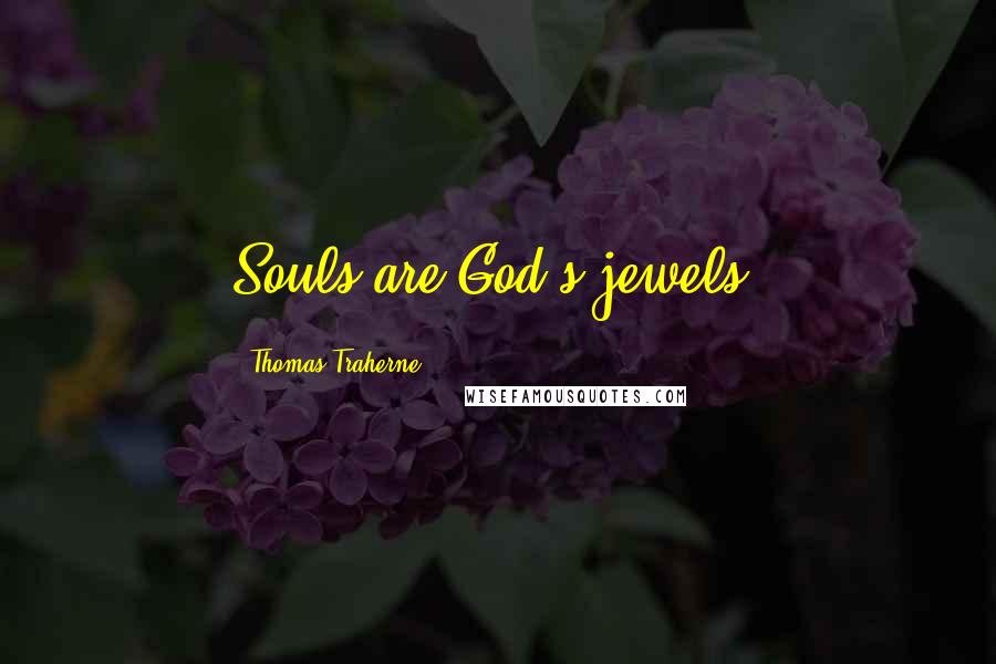 Thomas Traherne Quotes: Souls are God's jewels.
