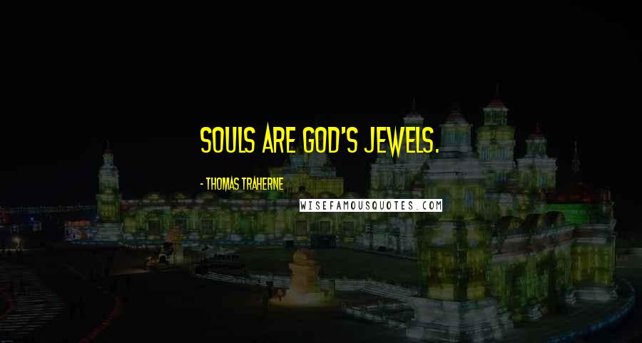 Thomas Traherne Quotes: Souls are God's jewels.