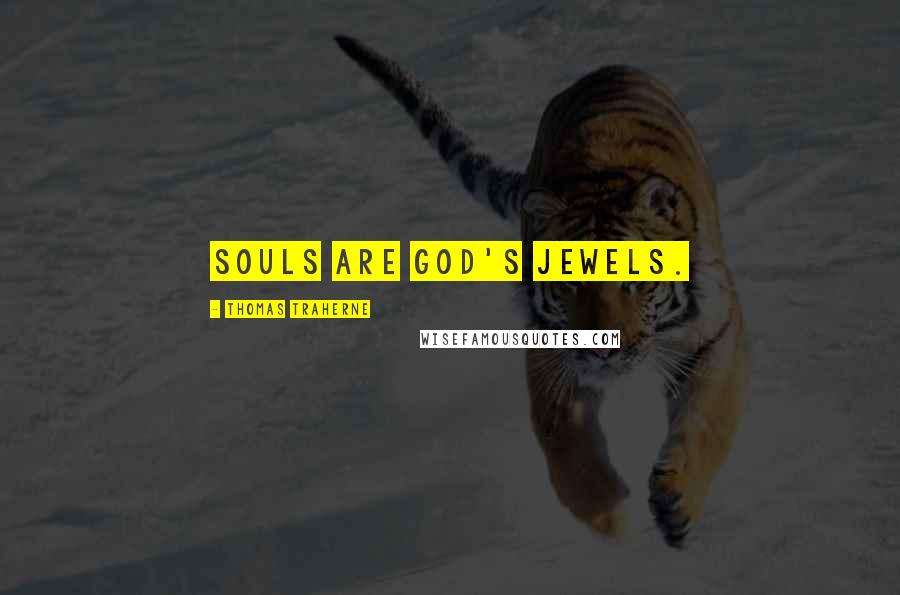 Thomas Traherne Quotes: Souls are God's jewels.