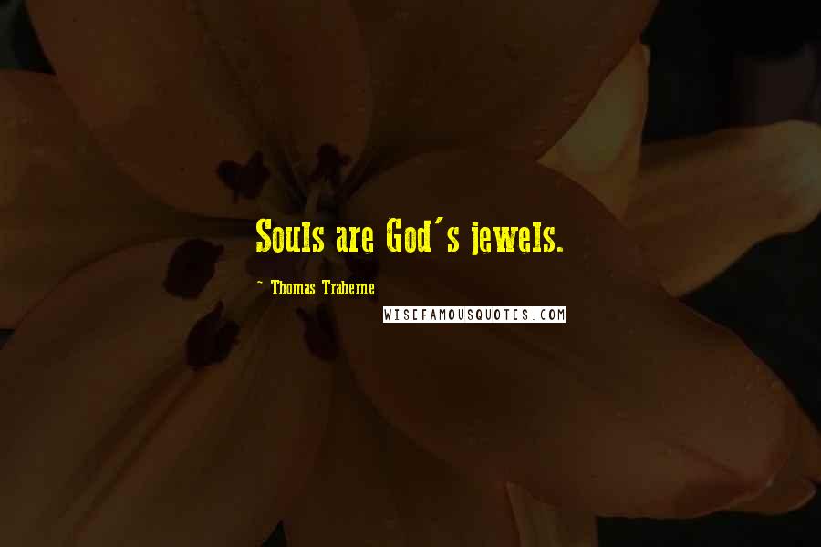 Thomas Traherne Quotes: Souls are God's jewels.