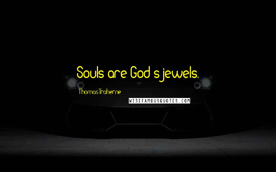 Thomas Traherne Quotes: Souls are God's jewels.