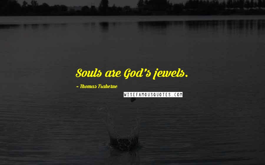 Thomas Traherne Quotes: Souls are God's jewels.