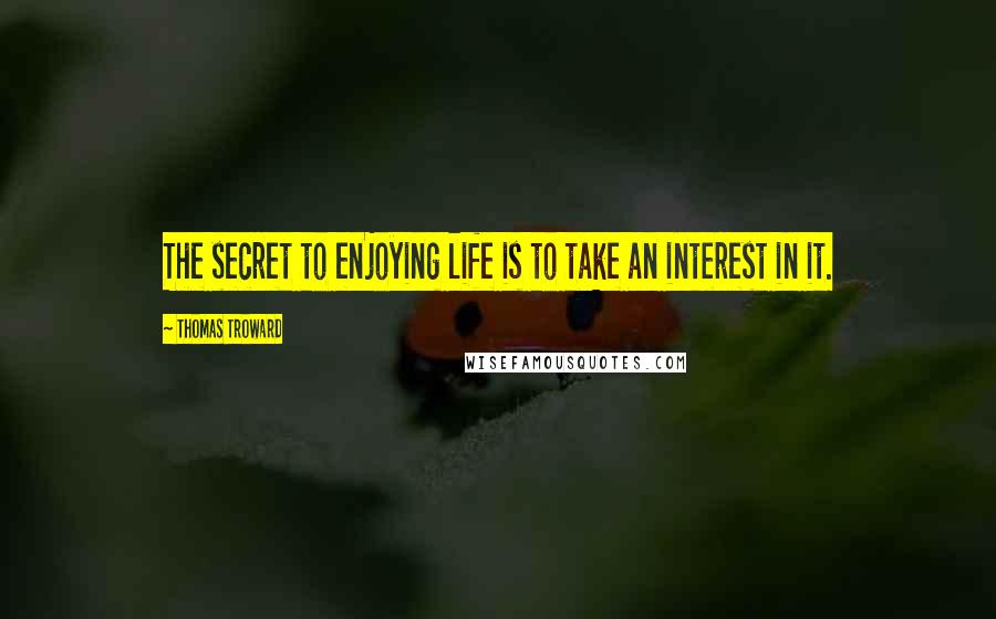 Thomas Troward Quotes: The secret to enjoying life is to take an interest in it.