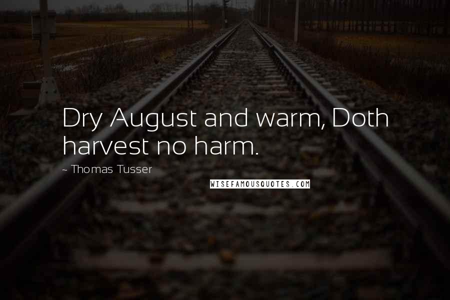 Thomas Tusser Quotes: Dry August and warm, Doth harvest no harm.