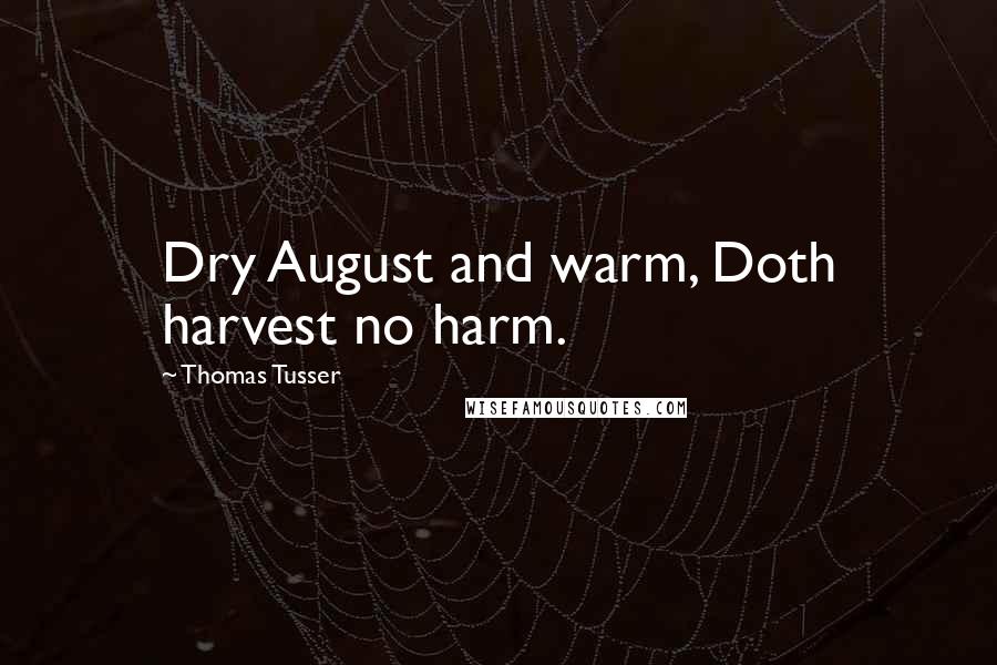 Thomas Tusser Quotes: Dry August and warm, Doth harvest no harm.