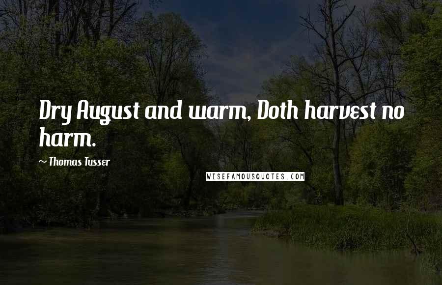 Thomas Tusser Quotes: Dry August and warm, Doth harvest no harm.