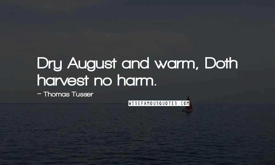 Thomas Tusser Quotes: Dry August and warm, Doth harvest no harm.