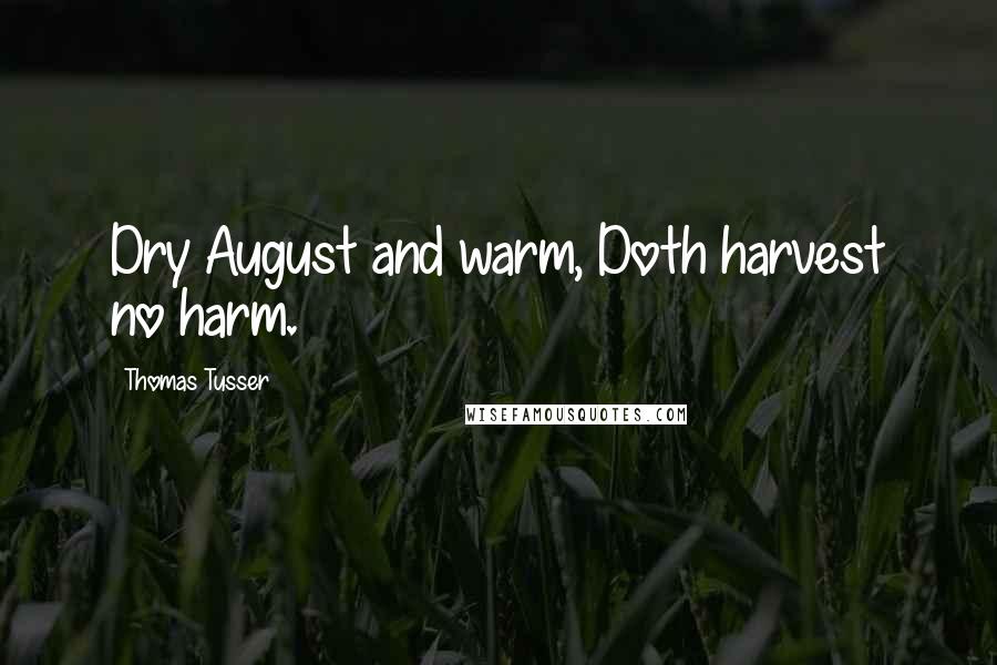 Thomas Tusser Quotes: Dry August and warm, Doth harvest no harm.