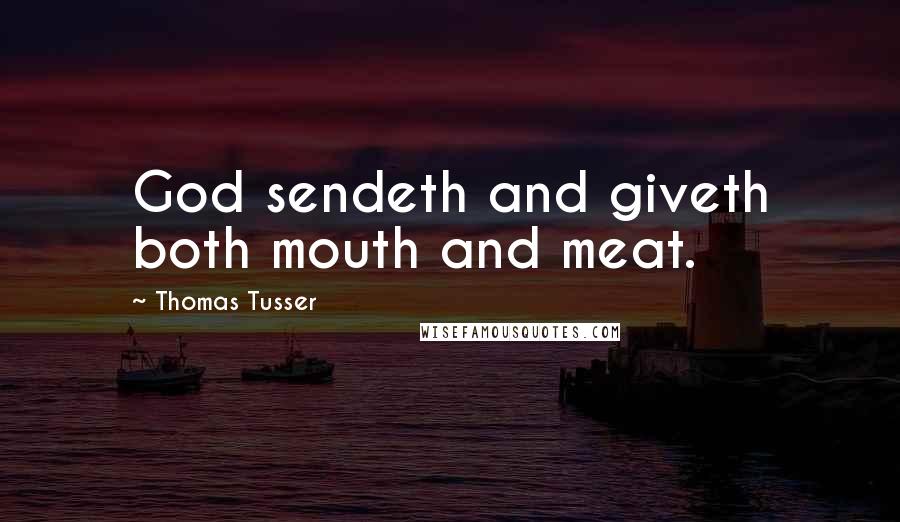 Thomas Tusser Quotes: God sendeth and giveth both mouth and meat.