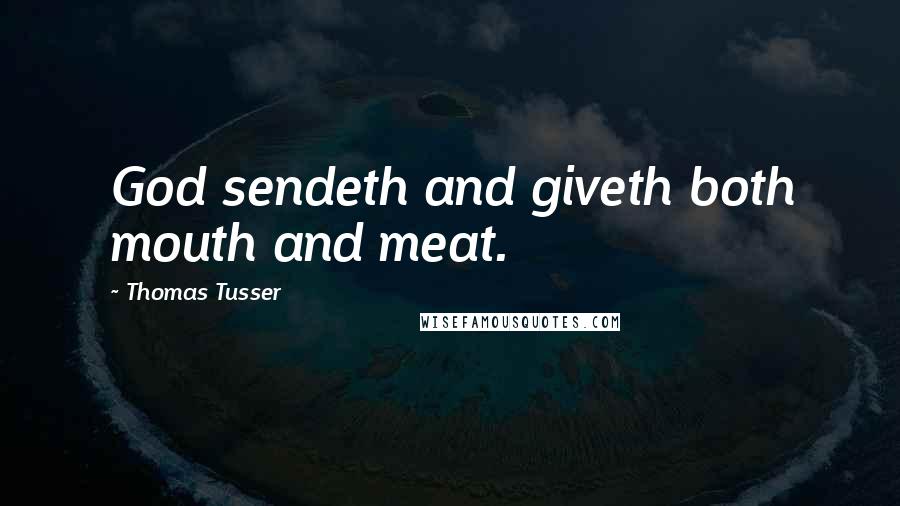 Thomas Tusser Quotes: God sendeth and giveth both mouth and meat.