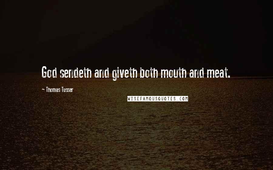 Thomas Tusser Quotes: God sendeth and giveth both mouth and meat.