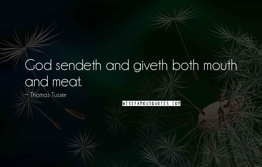 Thomas Tusser Quotes: God sendeth and giveth both mouth and meat.