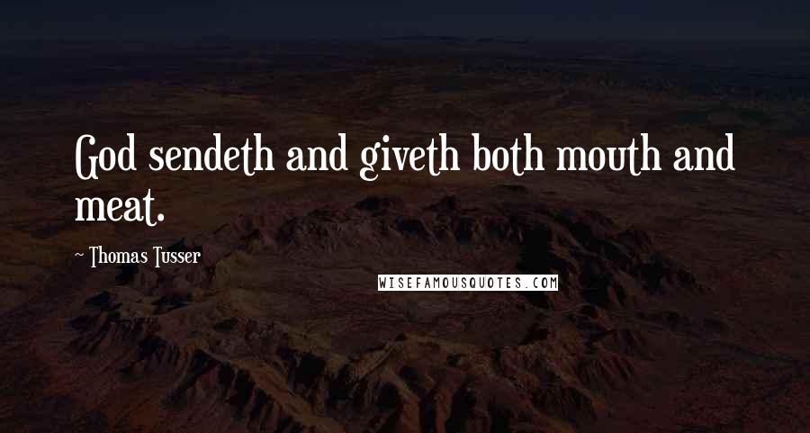 Thomas Tusser Quotes: God sendeth and giveth both mouth and meat.