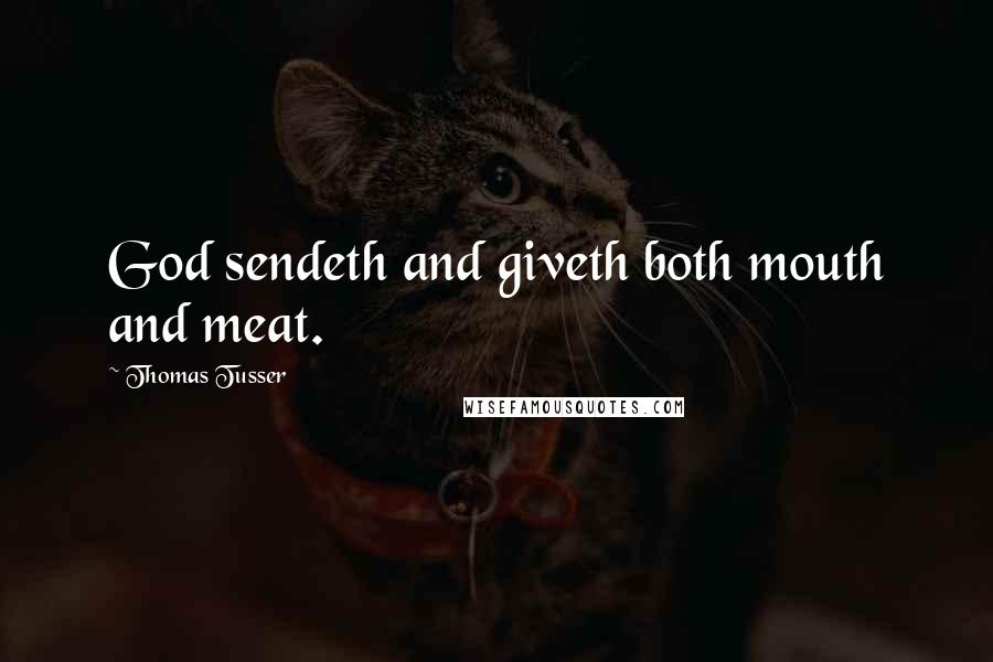 Thomas Tusser Quotes: God sendeth and giveth both mouth and meat.