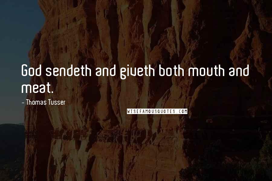 Thomas Tusser Quotes: God sendeth and giveth both mouth and meat.