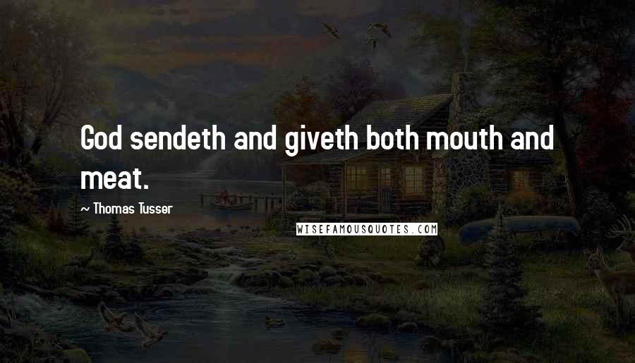 Thomas Tusser Quotes: God sendeth and giveth both mouth and meat.