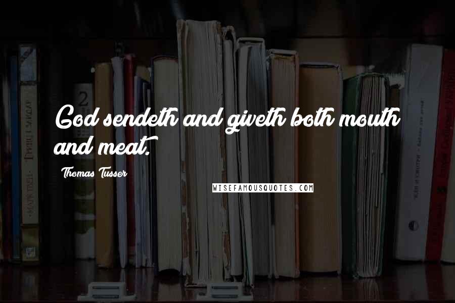 Thomas Tusser Quotes: God sendeth and giveth both mouth and meat.