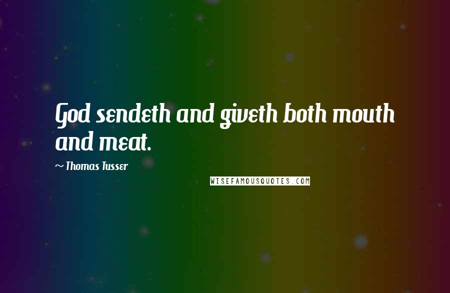 Thomas Tusser Quotes: God sendeth and giveth both mouth and meat.