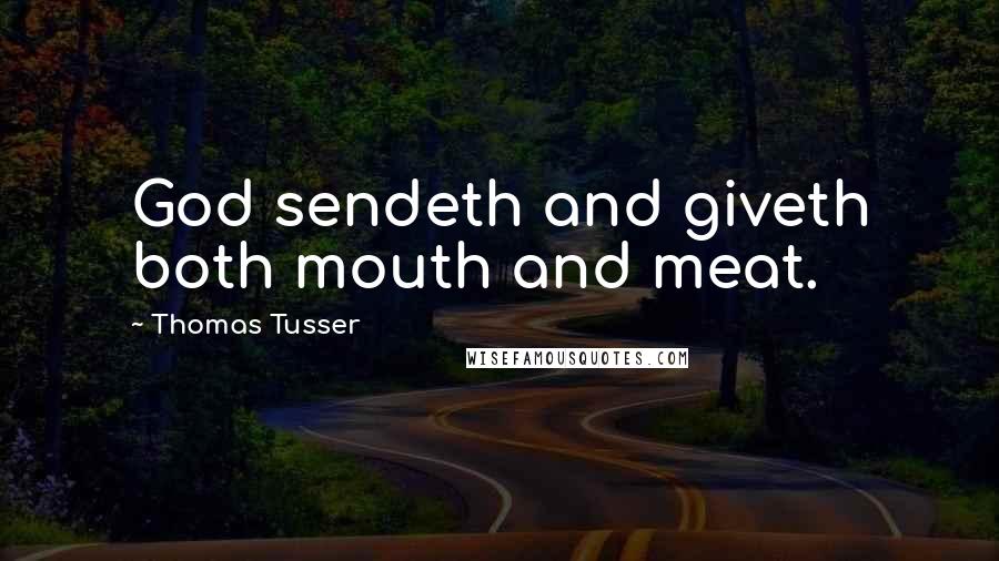 Thomas Tusser Quotes: God sendeth and giveth both mouth and meat.