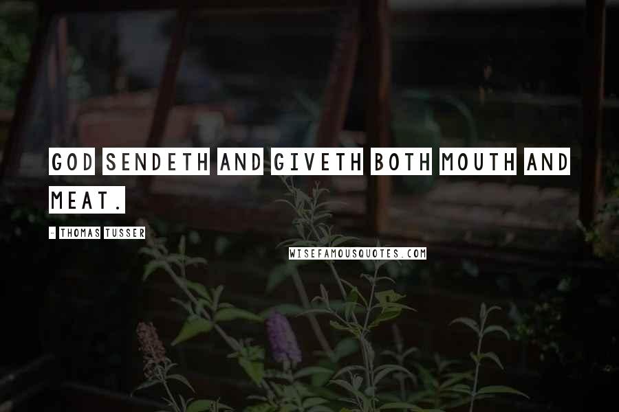 Thomas Tusser Quotes: God sendeth and giveth both mouth and meat.