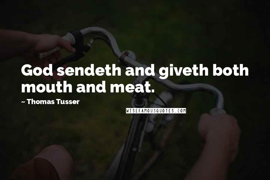 Thomas Tusser Quotes: God sendeth and giveth both mouth and meat.