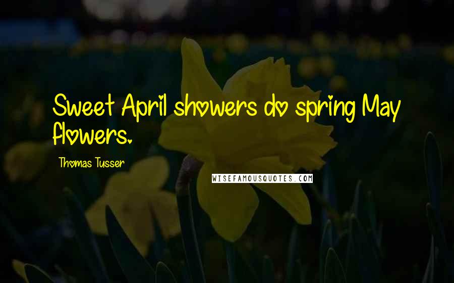 Thomas Tusser Quotes: Sweet April showers do spring May flowers.