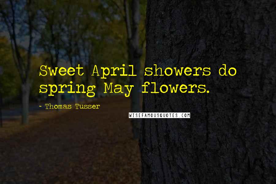 Thomas Tusser Quotes: Sweet April showers do spring May flowers.