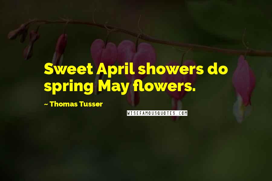 Thomas Tusser Quotes: Sweet April showers do spring May flowers.