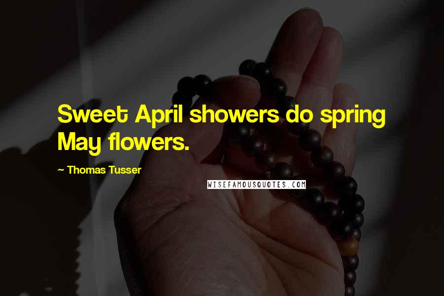 Thomas Tusser Quotes: Sweet April showers do spring May flowers.