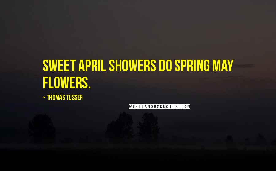 Thomas Tusser Quotes: Sweet April showers do spring May flowers.