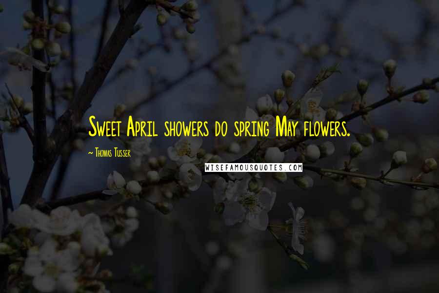 Thomas Tusser Quotes: Sweet April showers do spring May flowers.