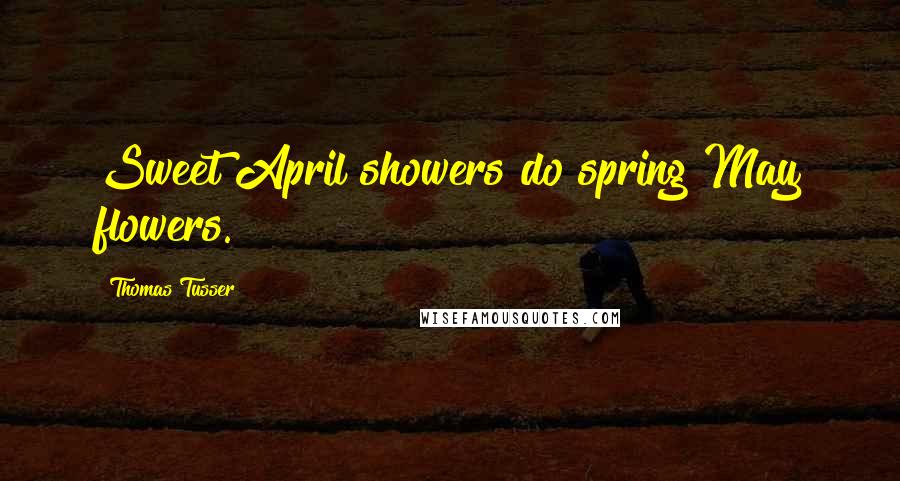 Thomas Tusser Quotes: Sweet April showers do spring May flowers.
