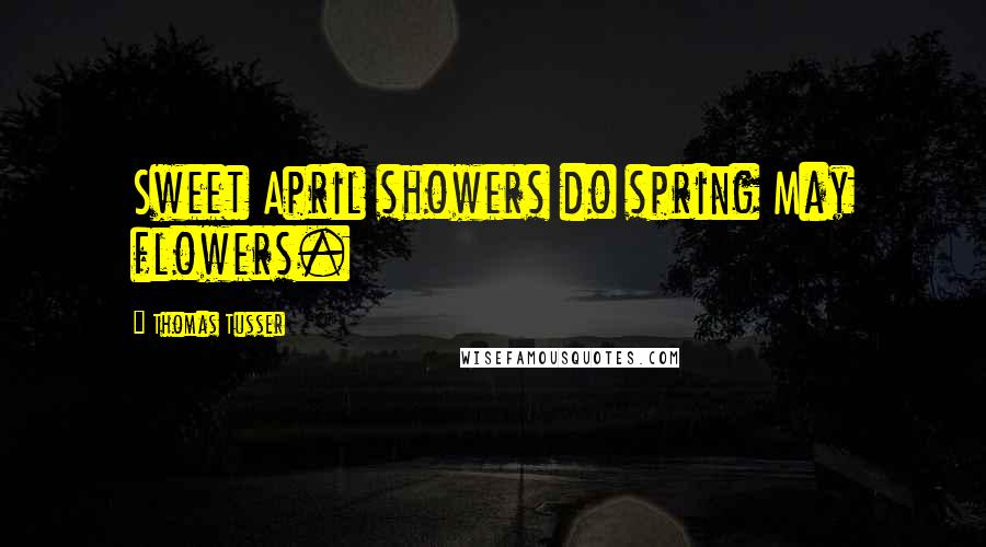 Thomas Tusser Quotes: Sweet April showers do spring May flowers.