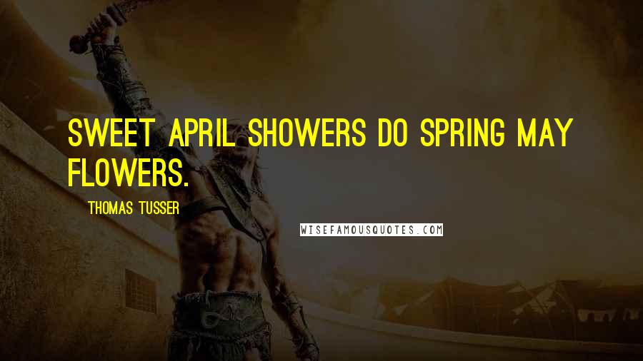 Thomas Tusser Quotes: Sweet April showers do spring May flowers.