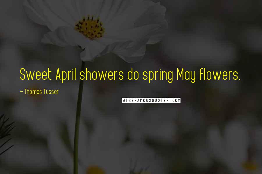 Thomas Tusser Quotes: Sweet April showers do spring May flowers.