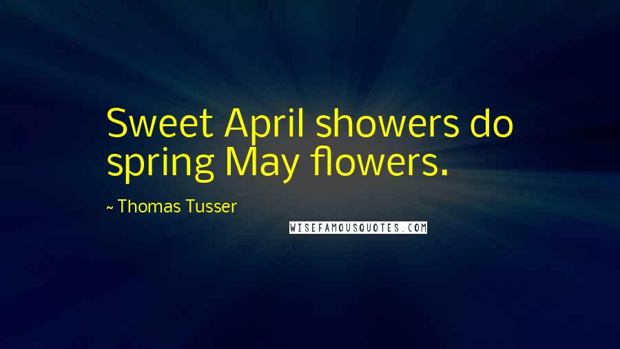 Thomas Tusser Quotes: Sweet April showers do spring May flowers.