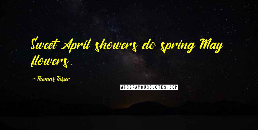 Thomas Tusser Quotes: Sweet April showers do spring May flowers.