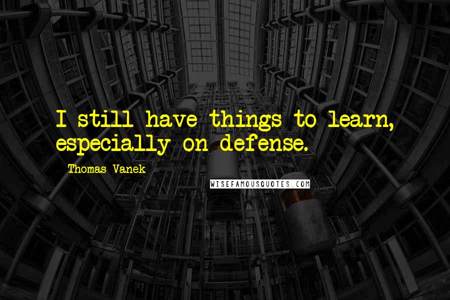 Thomas Vanek Quotes: I still have things to learn, especially on defense.