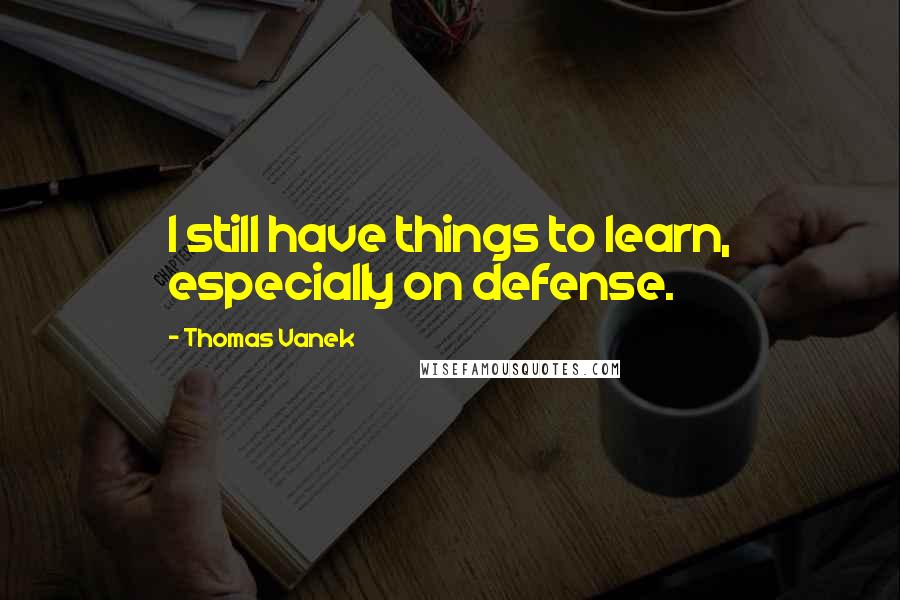 Thomas Vanek Quotes: I still have things to learn, especially on defense.