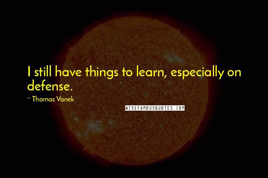 Thomas Vanek Quotes: I still have things to learn, especially on defense.