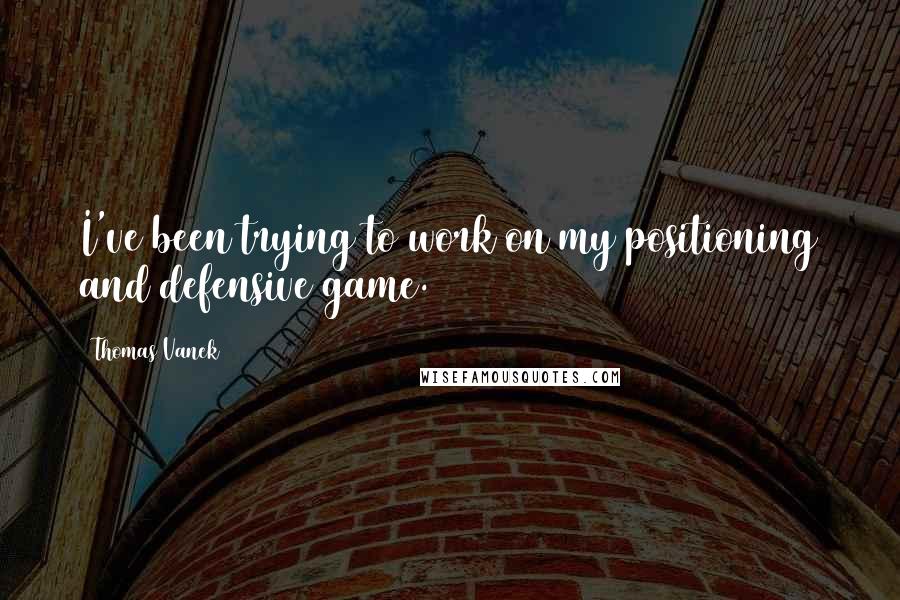 Thomas Vanek Quotes: I've been trying to work on my positioning and defensive game.