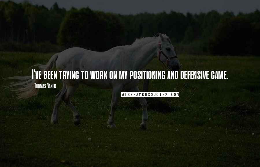 Thomas Vanek Quotes: I've been trying to work on my positioning and defensive game.